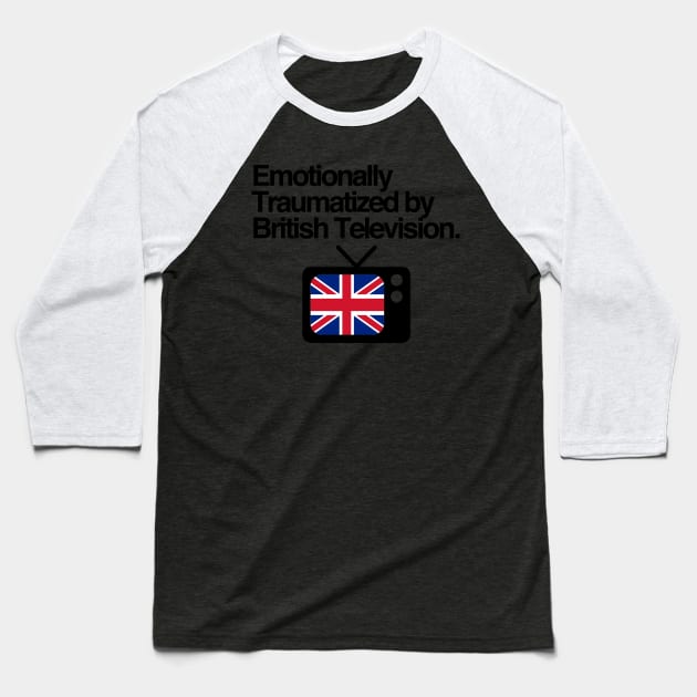 Emotionally Traumatized by British Television Baseball T-Shirt by ShawnaMac